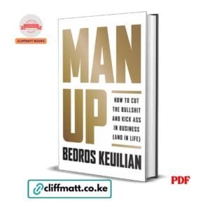 Man Up How to Cut the Bullshit and Kick Ass in Business and in Life by Bedros Keuilian PDF - Available at Cliffmatt Books kitomart.ug
