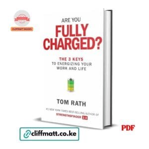 re You Fully Charged The 3 Keys to Energizing Your Work and Life by Tom Rath PDF - Number 1 New York Times Bestselling Author of StrengthsFinder 2.0 available at Cliffmatt Books kitomart.ug