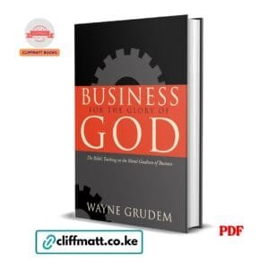 Business for the Glory of God The Bible's Teaching on the Moral Goodness of Business by Wayne Grudem PDF - Available at Cliffmatt Books kitomart.ug