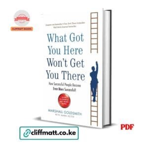 What Got You Here Won't Get You There by Marshall Goldsmith PDF - New York Times and Wall Street Journal Bestseller available at Cliffmatt Books kitomart.ug