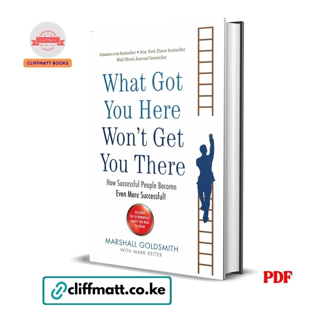 What Got You Here Won't Get You There: How successful people become even more successful – Marshall Goldsmith 1 What Got You Here Won't Get You There by Marshall Goldsmith PDF - New York Times and Wall Street Journal Bestseller available at Cliffmatt Books kitomart.ug