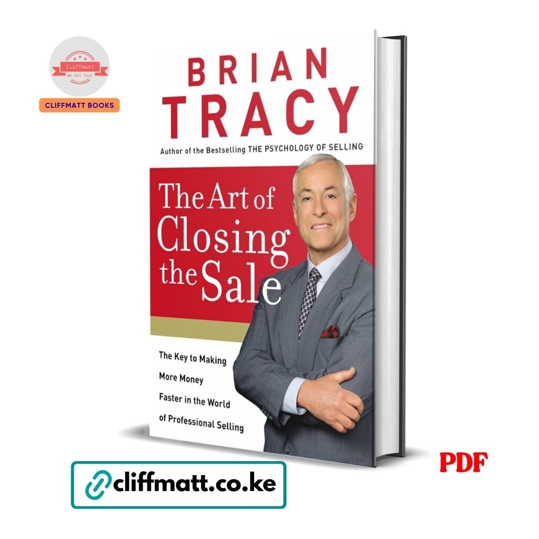 The Art of Closing the Sale - Brian Tracy 1 The Art of Closing the Sale by Brian Tracy PDF - Key to Making More Money in Professional Selling available at Cliffmatt Books kitomart.ug