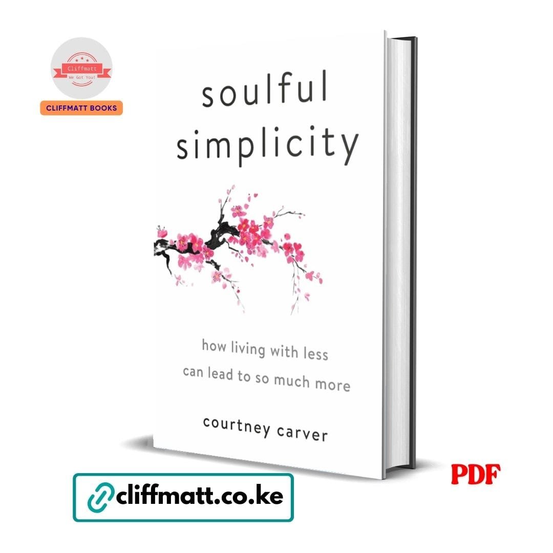 Soulful Simplicity: How Living with Less Can Lead to So Much More – Courtney Carver 1 Soulful Simplicity How Living with Less Can Lead to So Much More by Courtney Carver PDF - Available at Cliffmatt Books kitomart.ug