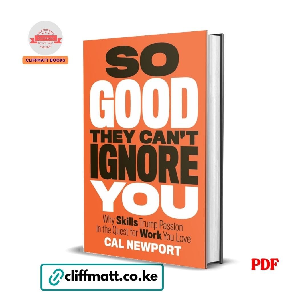 So Good They Can't Ignore You - Cal Newport 1 So Good They Can't Ignore You by Cal Newport PDF eBook – Why Skills Trump Passion – Buy for Ksh 100 on Cliffmatt Books Kenya