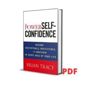 The Power of Self-Confidence: Become Unstoppable, Irresistible, and Unafraid in Every Area of Your Life - Brian Tracy