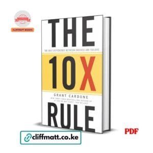 The 10X Rule by Grant Cardone PDF eBook – The Only Difference Between Success and Failure – Buy for Ksh 100 on Cliffmatt Books Kenya