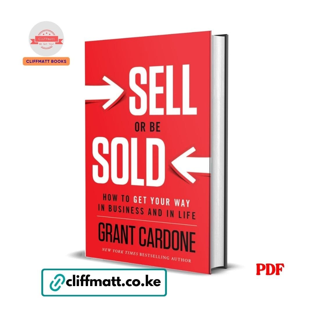 Sell or Be Sold: How to Get Your Way in Business and in Life - Grant Cardone 1 Sell or Be Sold by Grant Cardone PDF eBook – How to Get Your Way in Business and in Life NYT Bestselling Author – Buy for Ksh 100 on Cliffmatt Books Kenya