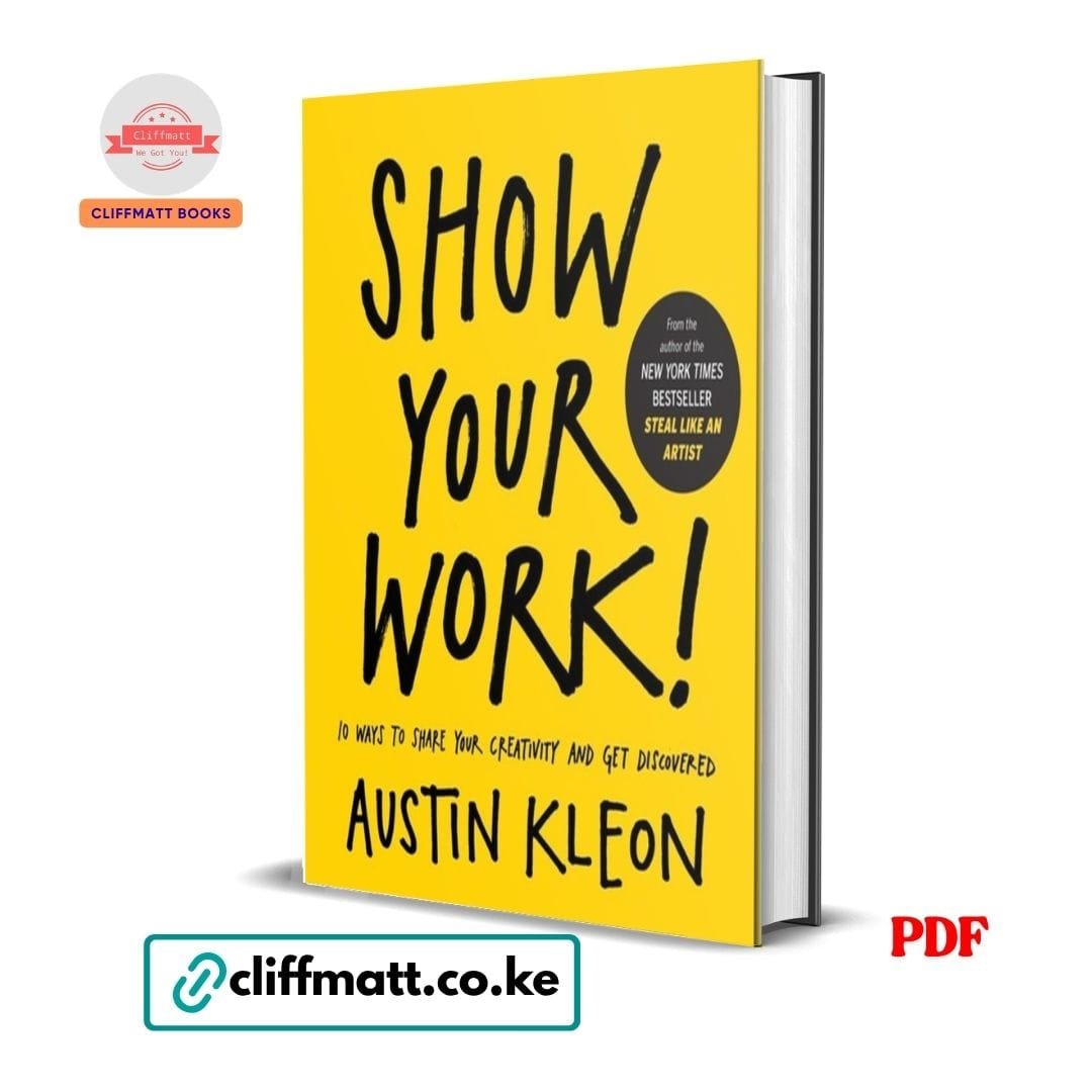 Show Your Work!: 10 Ways To Share Your Creativity And Get Discovered - Justin Kleon 1 Show Your Work 10 Ways to Share Your Creativity and Get Discovered by Austin Kleon PDF – Available at Cliffmatt Books Kenya