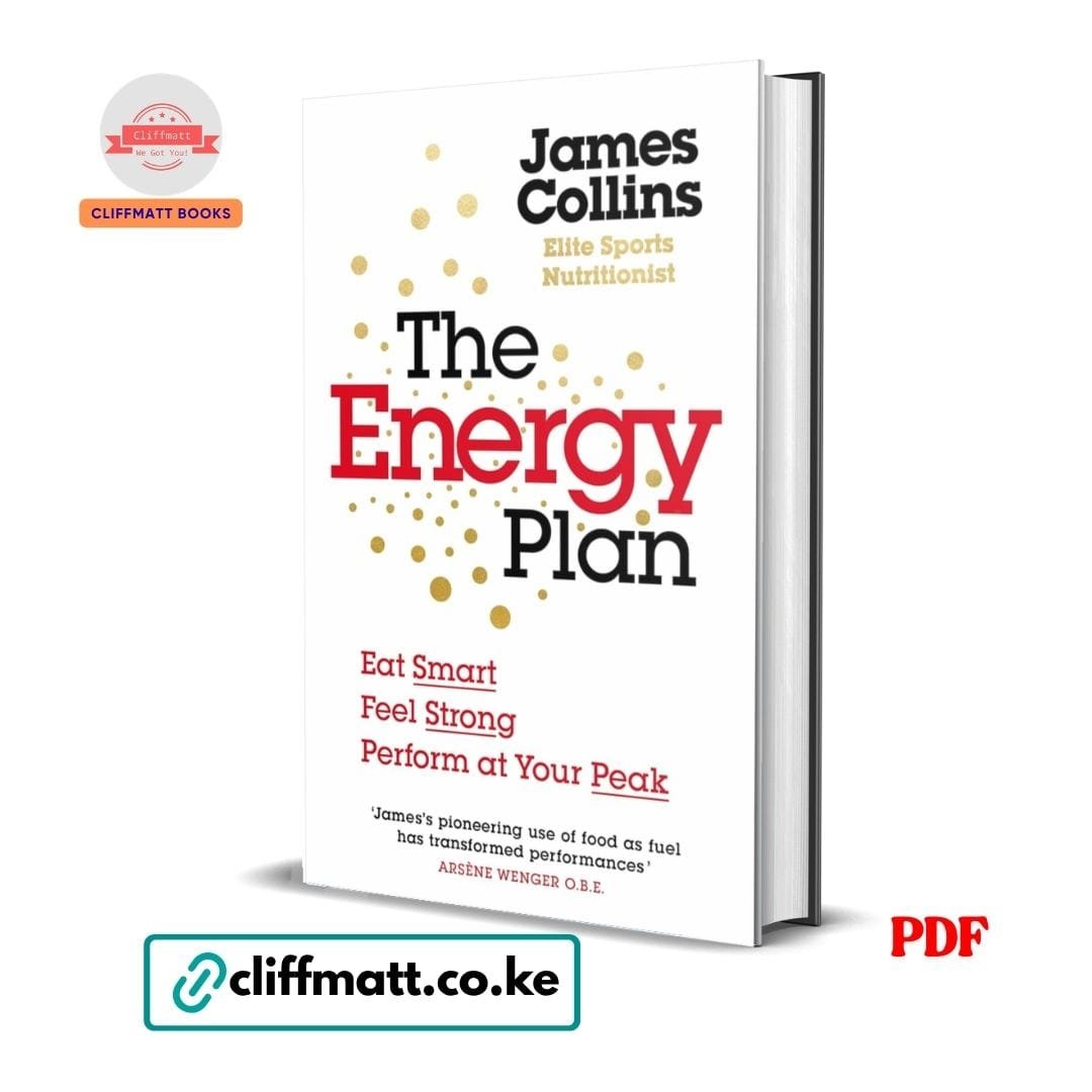 The Energy Plan: Eat Smart, Feel Strong, Perform at Your Peak - James Collins 1 The Energy Plan Eat Smart Feel Strong Perform at Your Peak by James Collins PDF – Elite Sports Nutrition Book Available at Cliffmatt Books Kenya