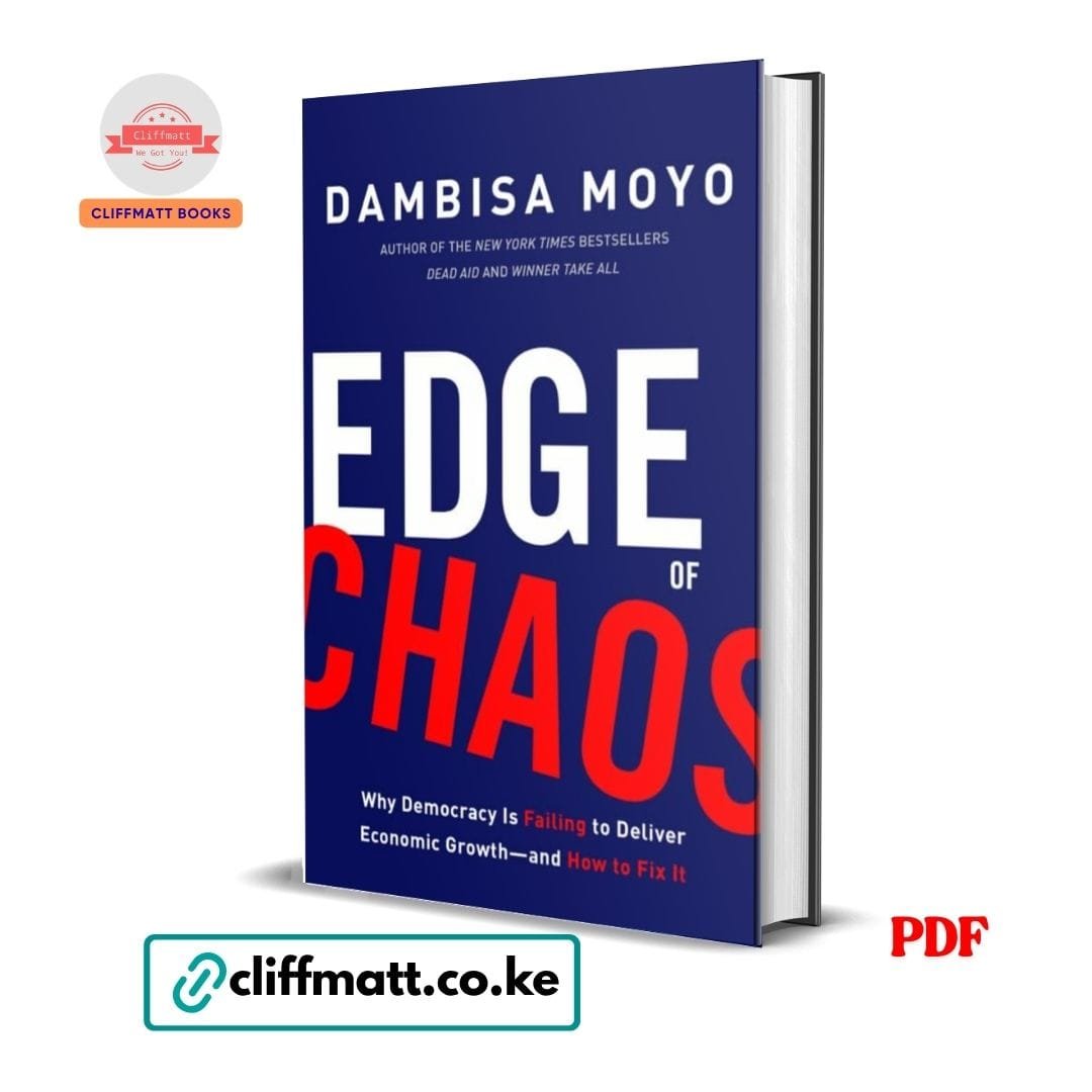 Edge of Chaos: Why Democracy Is Failing to Deliver Economic Growth And How to Fix It - Dambisa Moyo 1 Edge of Chaos PDF eBook by Dambisa Moyo – Why Democracy Is Failing to Deliver Economic Growth and How to Fix It NYT Bestselling African Economist, available on Cliffmatt Books Kenya at Ksh 100
