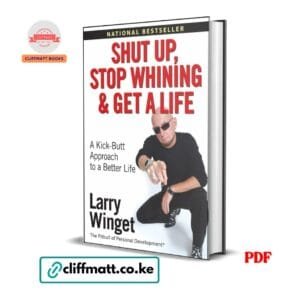 Shut Up Stop Whining and Get a Life by Larry Winget PDF eBook – Kick-Butt Approach to Better Life – Buy for Ksh 100 on Cliffmatt Books Kenya