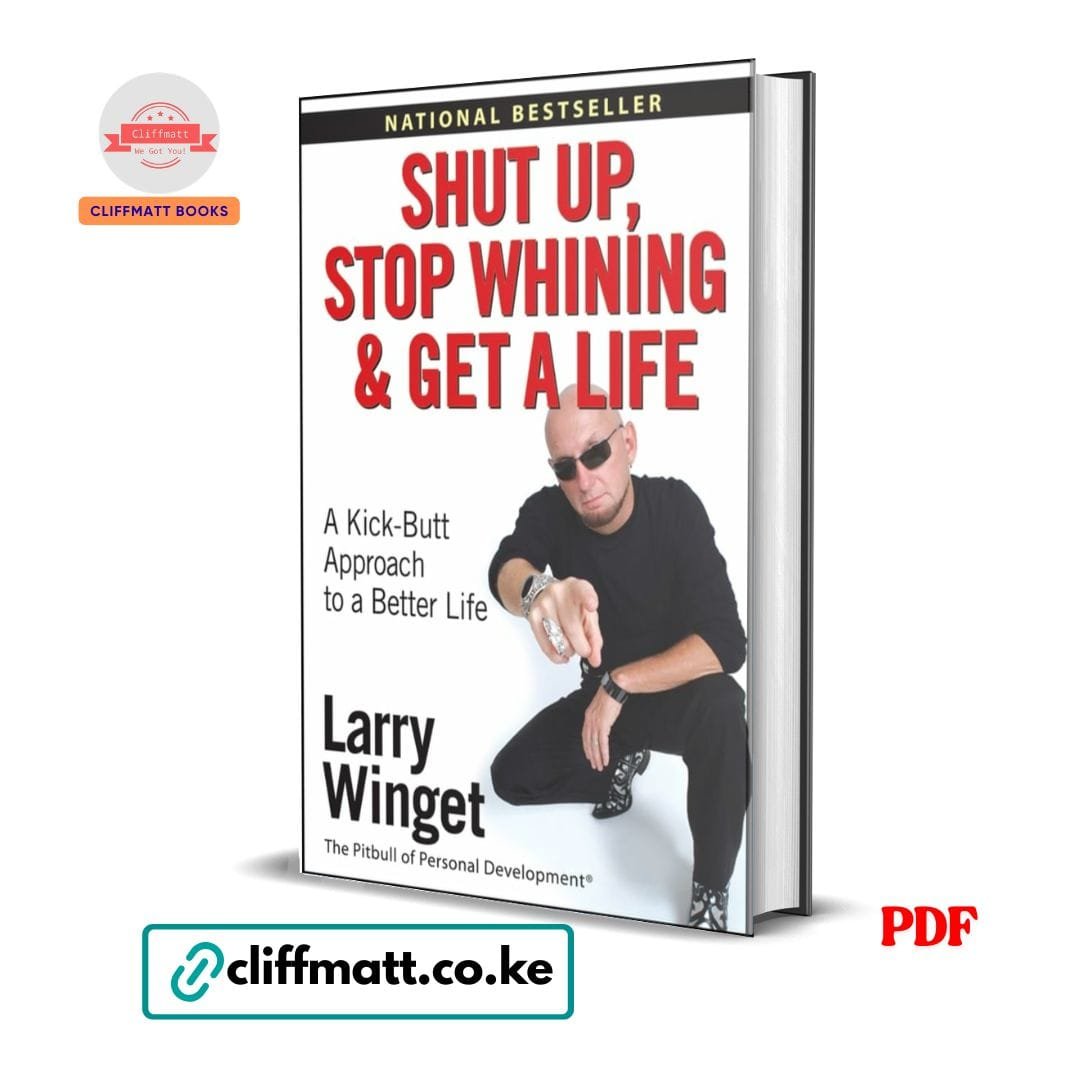 Shut Up, Stop Whining, and Get a Life: A Kick–Butt Approach to a Better Life - Larry Winget 1 Shut Up Stop Whining and Get a Life by Larry Winget PDF eBook – Kick-Butt Approach to Better Life – Buy for Ksh 100 on Cliffmatt Books Kenya