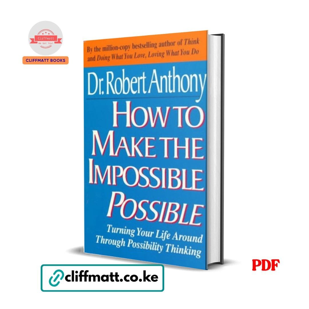 How to Make the Impossible Possible: Turning Your Life Around Through Possibility Thinking - Dr. Robert Anthony 1 How to Make the Impossible Possible by Dr Robert Anthony PDF eBook – Possibility Thinking – Buy for Ksh 100 on Cliffmatt Books Kenya