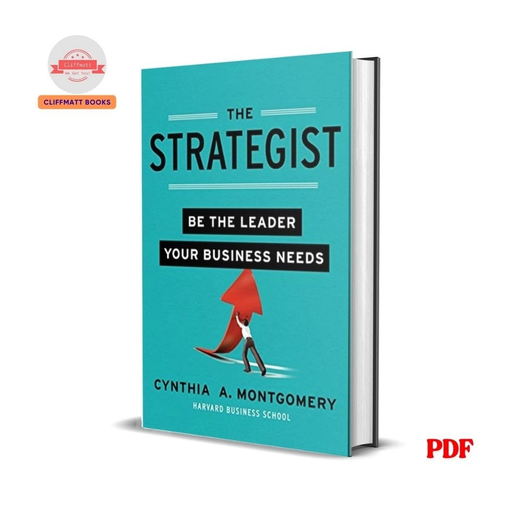 The Strategist : Be the Leader Your Business Needs - Cynthia Montgomery 1 The Strategist : Be the Leader Your Business Needs - Cynthia Montgomery
