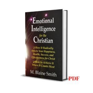 Emotional Intelligence for the Christian: How It Radically Affects Your Hapiness, Health, Success, and Effectiveness for Christ. How to Achieve It Where It Counts Most - M. Blaine Smith