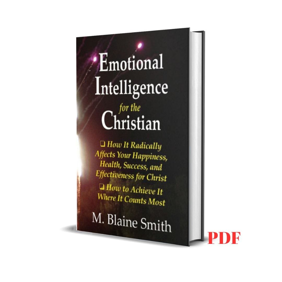 Emotional Intelligence for the Christian: How It Radically Affects Your Hapiness, Health, Success, and Effectiveness for Christ. How to Achieve It Where It Counts Most - M. Blaine Smith 1 Emotional Intelligence for the Christian: How It Radically Affects Your Hapiness, Health, Success, and Effectiveness for Christ. How to Achieve It Where It Counts Most - M. Blaine Smith
