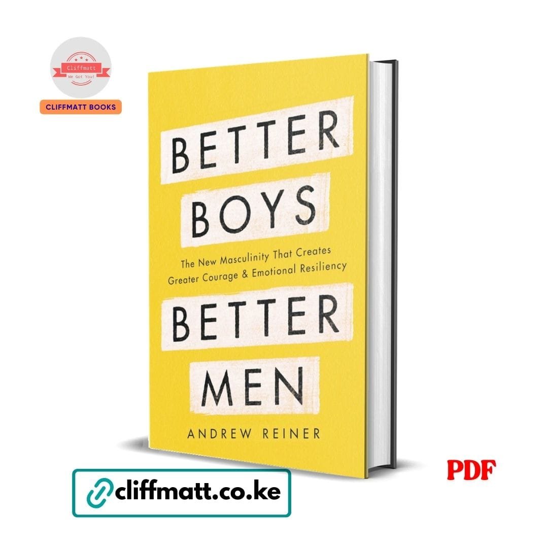 Better Boys, Better Men: The New Masculinity That Creates Greater Courage and Emotional Resiliency - Andrew Reiner 1 Better Boys Better Men PDF ebook by Andrew Reiner – The New Masculinity That Creates Greater Courage and Emotional Resiliency, available on Cliffmatt Books Kenya