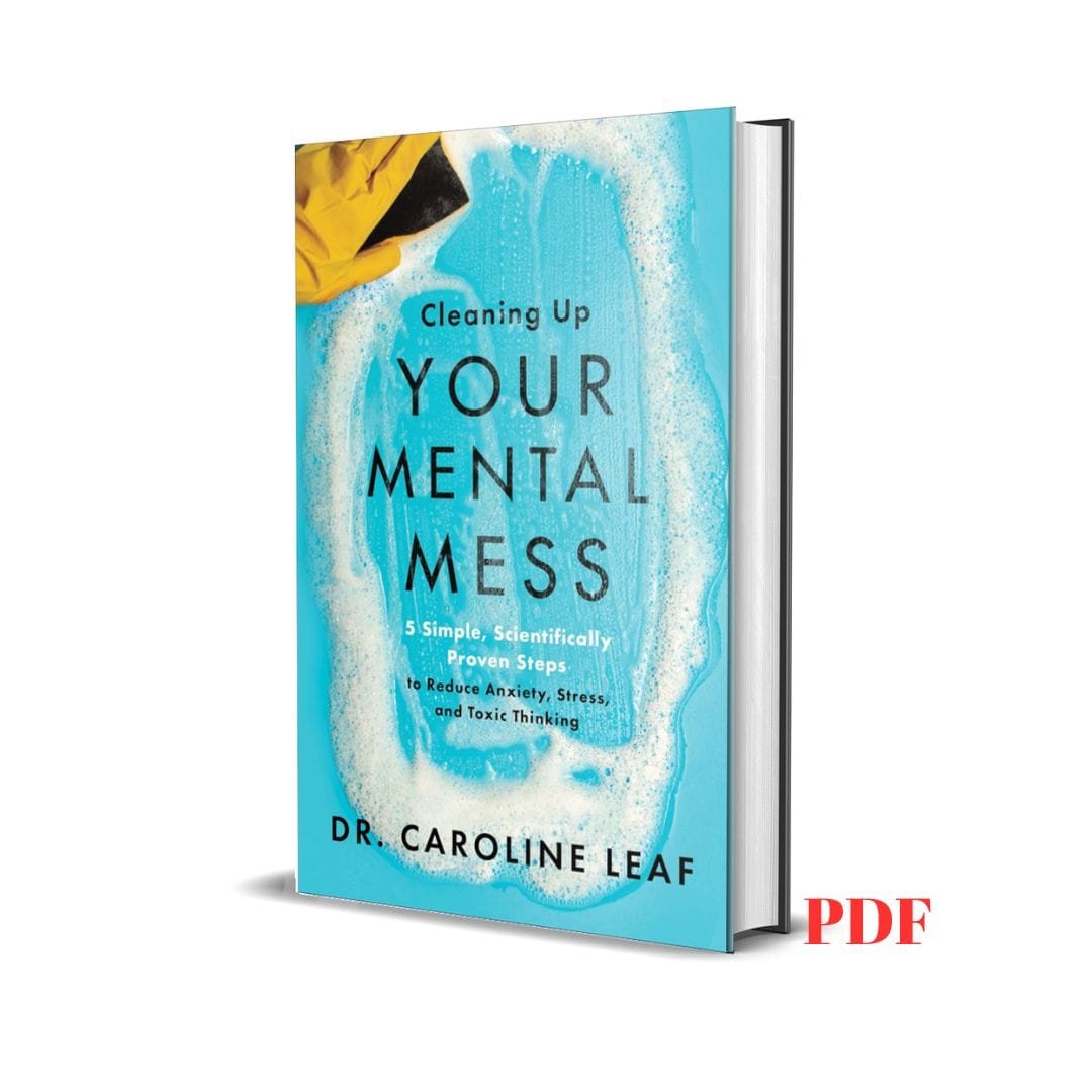 Cleaning Up Your Mental Mess: 5 Simple, Scientifically Proven Steps to Reduce Anxiety, Stress, and Toxic Thinking – Caroline Leaf 1 Cleaning Up Your Mental Mess: 5 Simple, Scientifically Proven Steps to Reduce Anxiety, Stress, and Toxic Thinking – Caroline Leaf