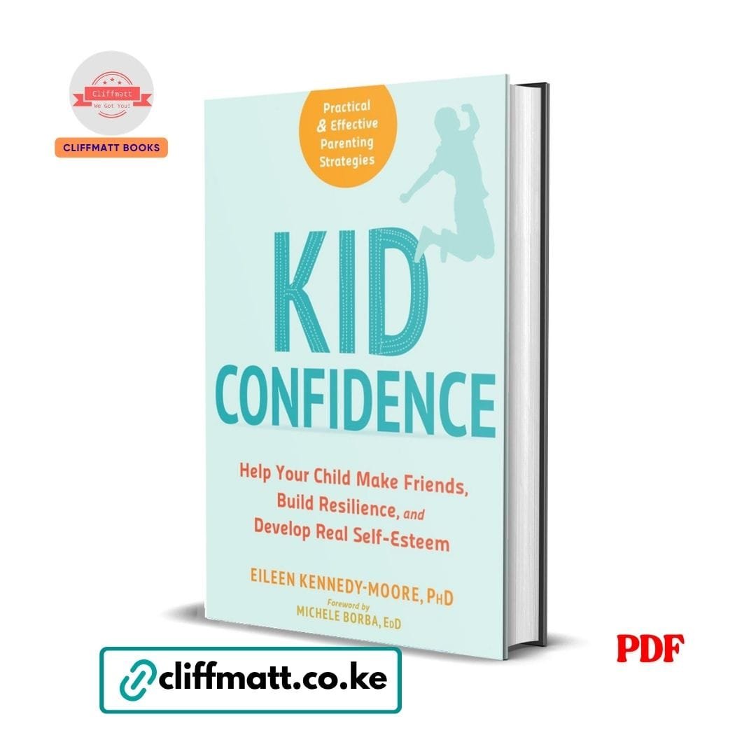 Kid Confidence: Help Your Child Make Friends, Build Resilience, and Develop Real Self-Esteem - Eileen Kennedy 1 Kid Confidence by Eileen Kennedy-Moore PhD PDF eBook – Help Child Make Friends Build Resilience Real Self-Esteem – Buy for Ksh 100 on Cliffmatt Books Kenya