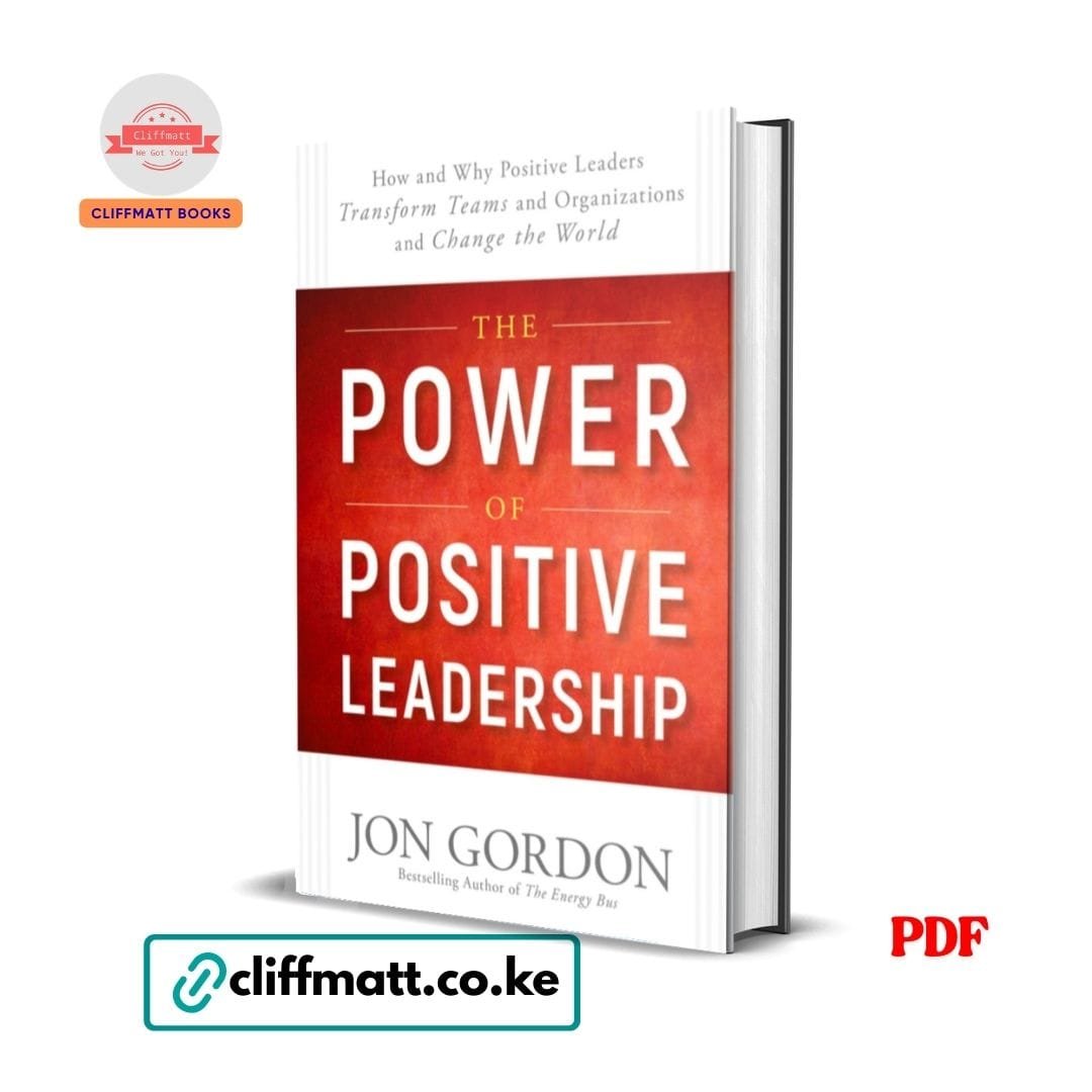 The Power of Positive Leadership - Jon Gordon 1 The Power of Positive Leadership by Jon Gordon PDF eBook – Buy for Ksh 100 on Cliffmatt Books Kenya