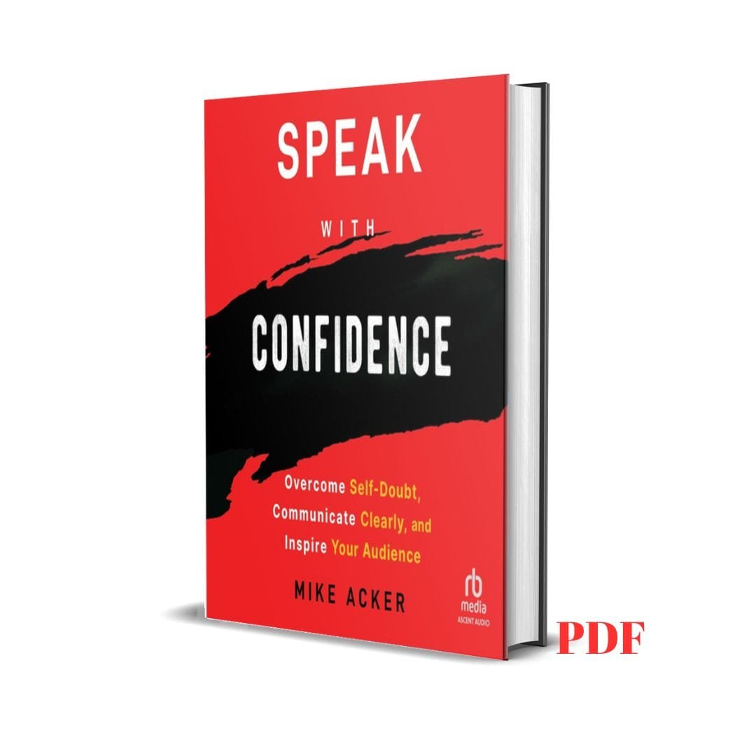 Speak with Confidence: Overcome Self-Doubt, Communicate Clearly, and Inspire Your Audience - Mike Acker 1 Speak with Confidence: Overcome Self-Doubt, Communicate Clearly, and Inspire Your Audience - Mike Acker