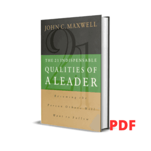 The 21 Indispensable Qualities of a Leader: Becoming the Person Others Will Want to Follow - John C. Maxwell