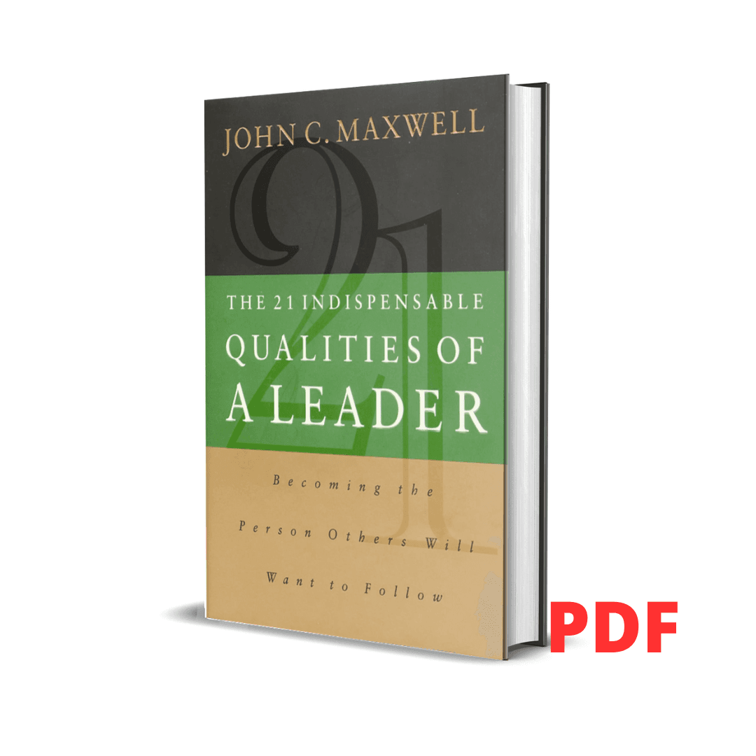 The 21 Indispensable Qualities of a Leader: Becoming the Person Others Will Want to Follow - John C. Maxwell 1 The 21 Indispensable Qualities of a Leader: Becoming the Person Others Will Want to Follow - John C. Maxwell