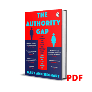 The Authority Gap: Why women are still taken less seriously than men, and what we can do about it - Mary Ann Sieghart