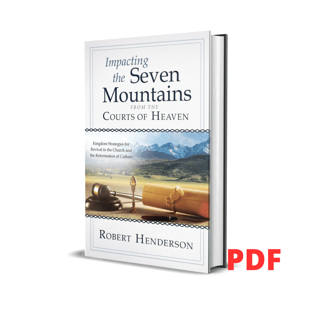 Impacting the Seven Mountains from the Courts of Heaven: Kingdom Strategies for Revival in the Church and the Reformation of Culture - Robert Henderson 1 Impacting the Seven Mountains from the Courts of Heaven: Kingdom Strategies for Revival in the Church and the Reformation of Culture - Robert Henderson