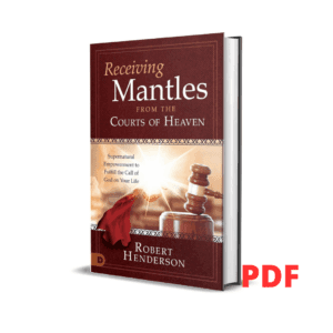 Receiving Mantles from the Courts of Heaven: Supernatural Empowerment to Fulfill the Call of God on Your Life - Robert Henderson