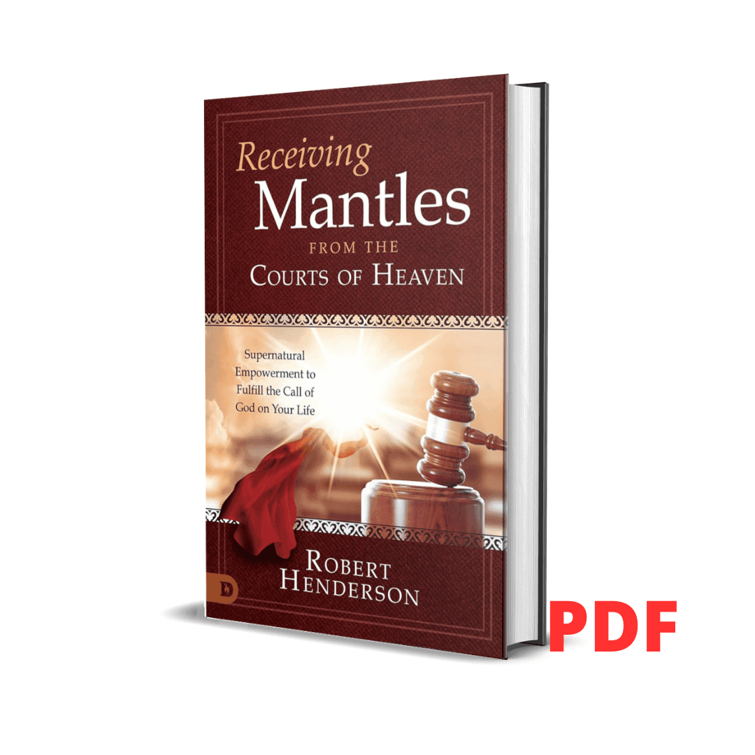 Receiving Mantles from the Courts of Heaven: Supernatural Empowerment to Fulfill the Call of God on Your Life - Robert Henderson 1 Receiving Mantles from the Courts of Heaven: Supernatural Empowerment to Fulfill the Call of God on Your Life - Robert Henderson
