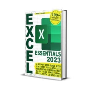 Excel 2023 Essentials: A Step-by-Step Guide with Pictures for Absolute Beginners to Master the Basics - Nigel Tillery