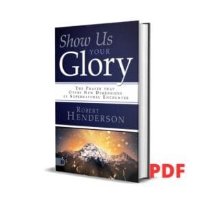 Show Us Your Glory: The Prayer that Opens New Dimensions of Supernatural Encounter - Robert Henderson