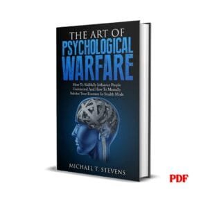 The Art Of Psychological Warfare: How To Skillfully Influence People Undetected And How To Mentally Subdue Your Enemies In Stealth Mode – Michael T. Stevens