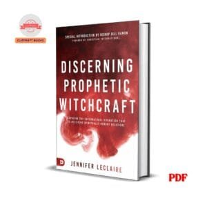 Discerning Prophetic Witchcraft: Exposing the Supernatural Divination That Is Deceiving Spiritually-Hungry Believers - Jennifer LeClaire