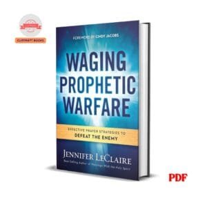 Waging Prophetic Warfare: Effective Prayer Strategies to Defeat the Enemy - Jennifer LeClaire