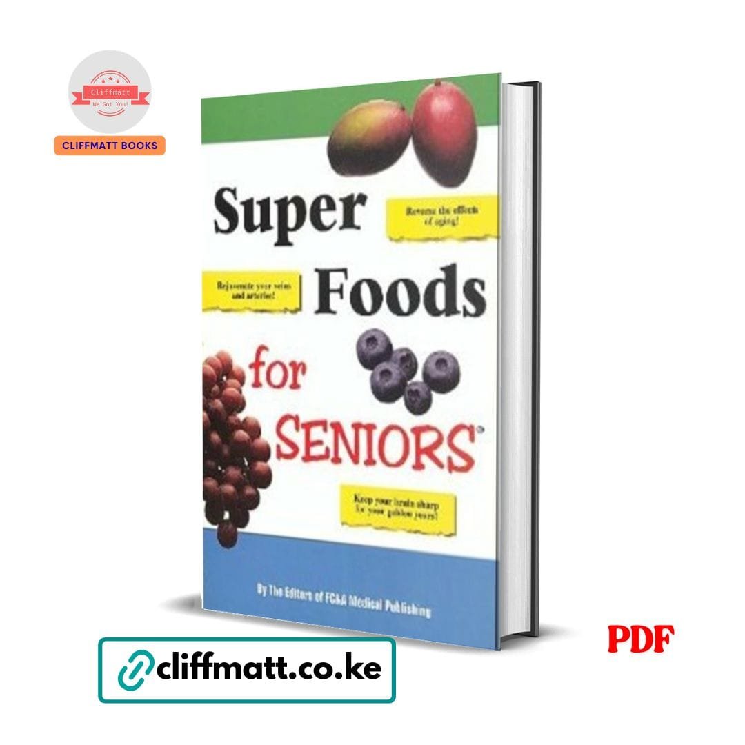 Super Foods for Seniors: Reverse the Effects of Aging, Rejuvenate Your Veins and Arteries, Keep Your Brain Sharp for Your Golden Years– FC & A 1 Super Foods for Seniors FC&A Medical Publishing PDF eBook – Reverse Aging Brain Health Cardiovascular – Buy for Ksh 100 on Cliffmatt Books Kenya